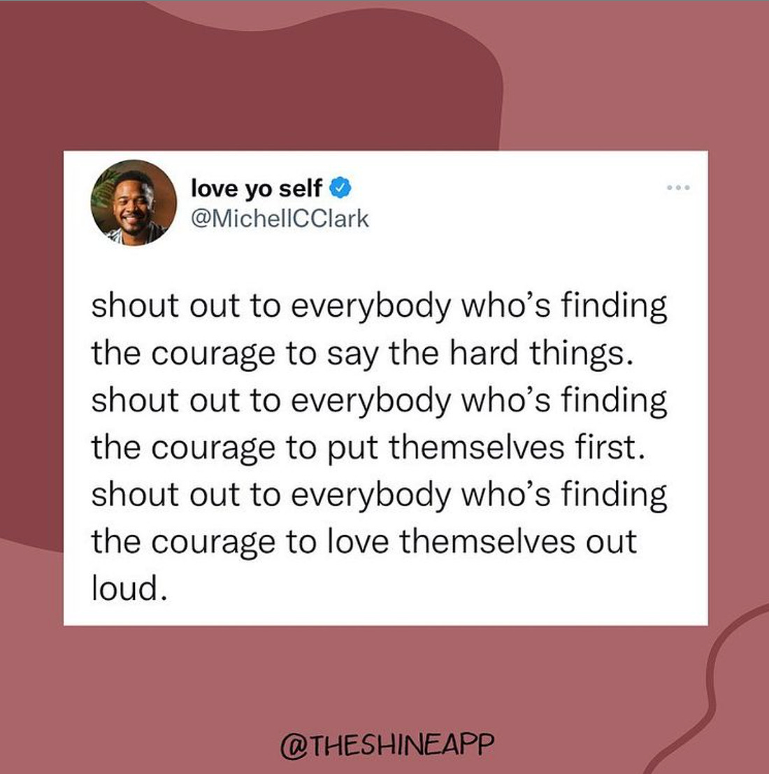 A tweet screenshot in the middle of a red background that reads a tweet from @MichellCClark: "shout out to everybody who's finding the courage to say the hard things. shout out to everybody who's finding the courage to put themselves first. shout out to everybody who's finding the courage to love themselves out loud."