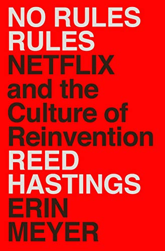No Rules Rules: Netflix and the Culture of Reinvention by [Reed Hastings, Erin Meyer]