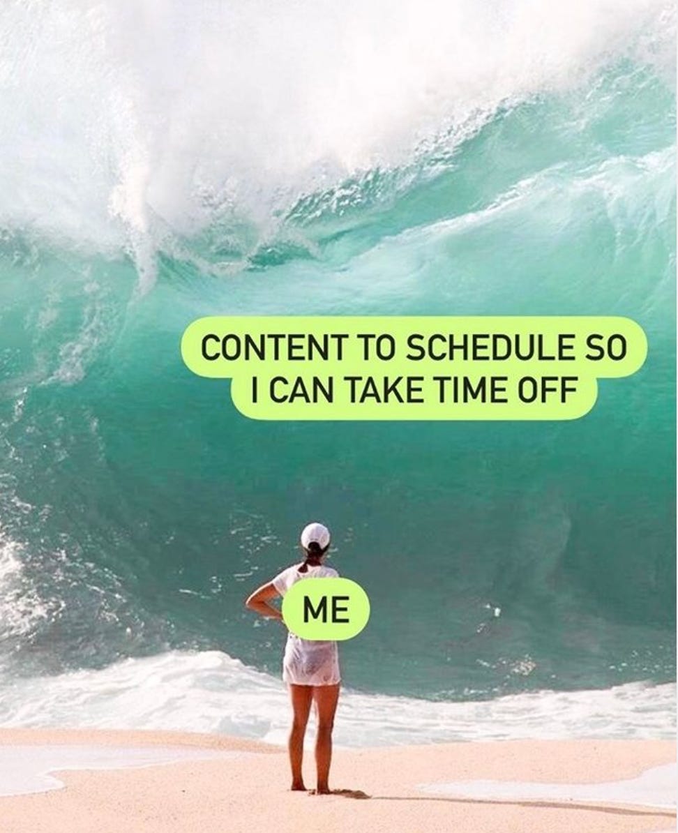 A woman standing on a beach in front of a giant tsunami wave about to fall on her. The wave is labeled, "content to schedule so I can take time off", the woman is labeled "me"