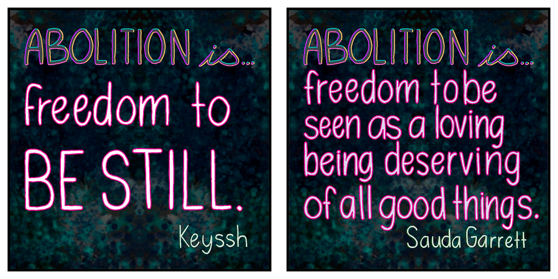 One handwritten square that reads, "Abolition is freedom to be still. Keyssh." And another handwritten square that reads, "Abolition is freedom to be seen as a loving being deserving of all good things. Sauda Garrett.""