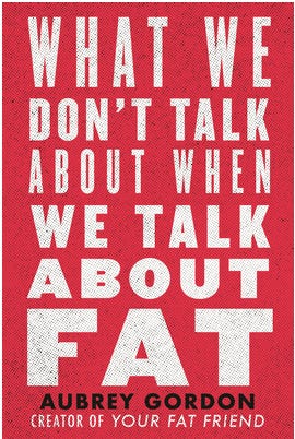 book cover of What We Don't Talk About When We Talk About Fat by Aubrey Gordon