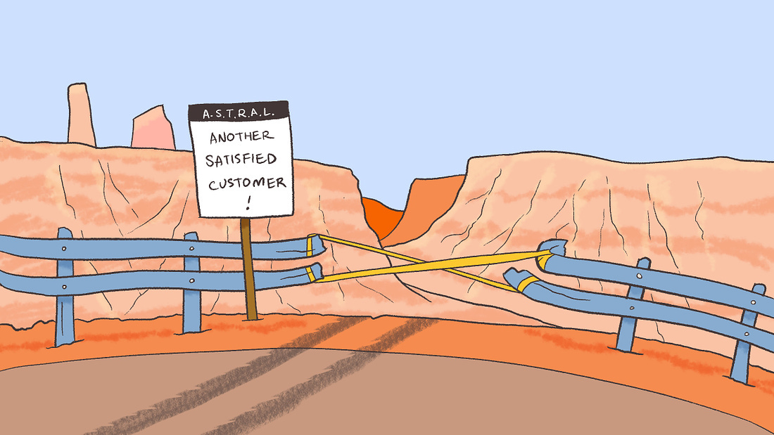 An illustration of a ravine out West, like in a Wile E. Coyote and Road Runner cartoon. The railing is broken open and taped off and car tire marks lead off the side of a cliff. A Sign says “A.S.T.R.A.L.: ANOTHER SATISFIED CUSTOMBER!”