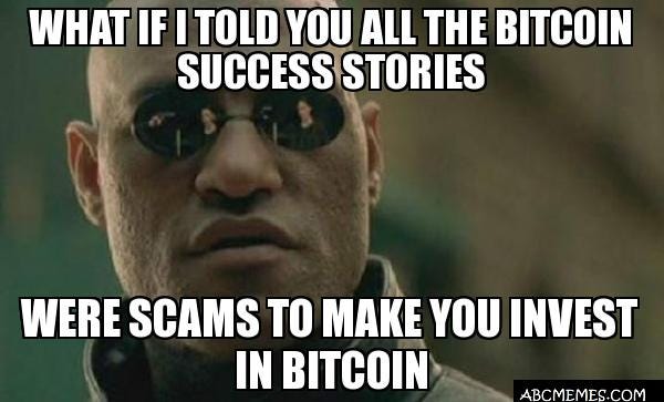 WHAT IF I TOLD YOU ALL THE BITCOIN SUCCESS STORIES WERE SCAMS TO MAKE YOU  INVEST IN BITCOIN - Scumbag Morpheus | ABC Memes - Quick Meme Generator