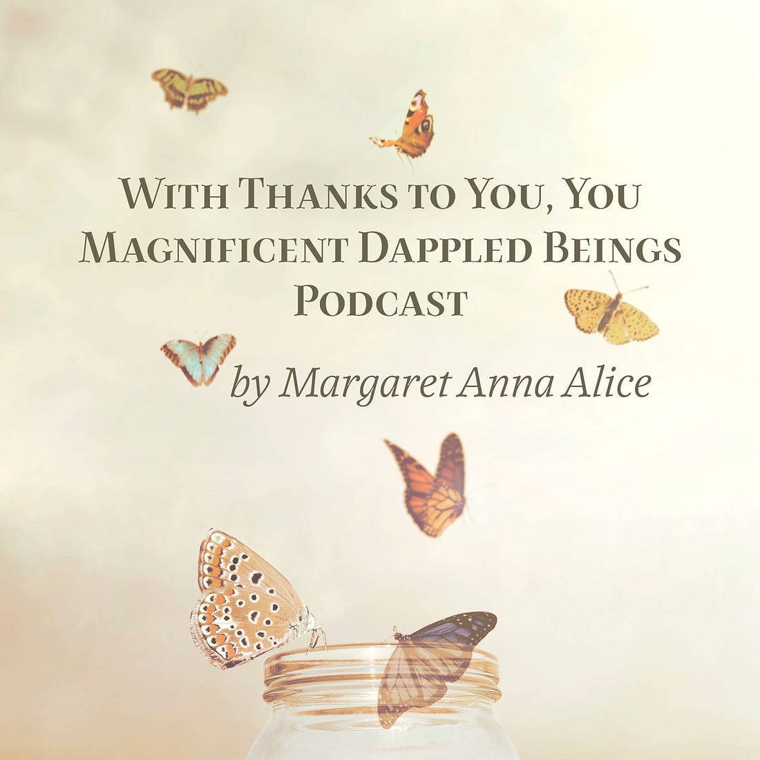 With Thanks to You, You Magnificent Dappled Beings Podcast Cover Artwork; Butterflies Being Released from Mason Jar
