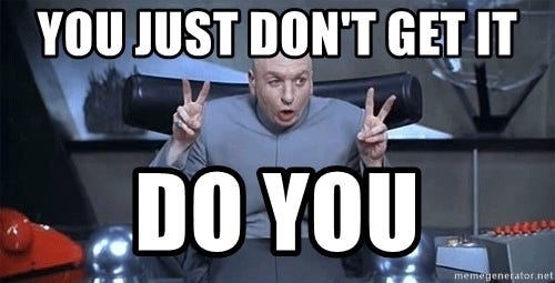 You just don&#39;t get it Do you - DR EVIL FINGERTHINGY | Meme Generator