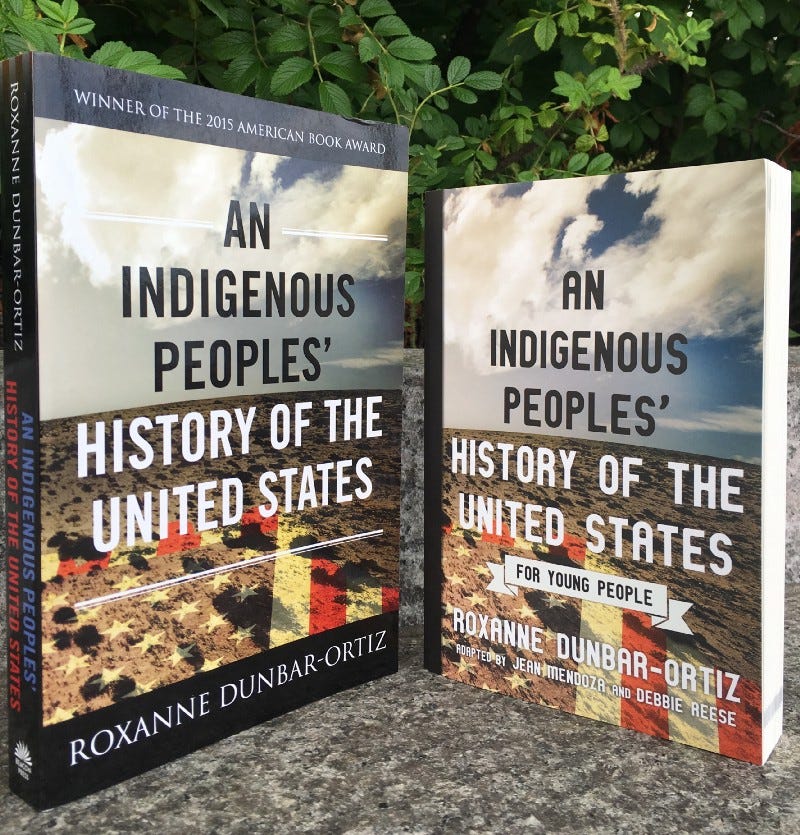 Both the original and the For Young People of An Indigenous Peoples’ History of the United States by Roxanne Dunbar-Ortiz