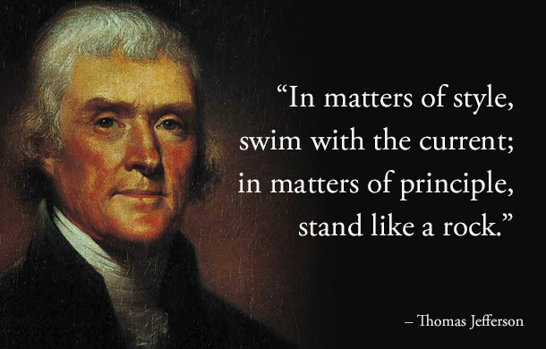In matters of style, swim with the current; in matters of principle, stand  like a rock.” (Thomas Jefferson) | developingsuperleaders