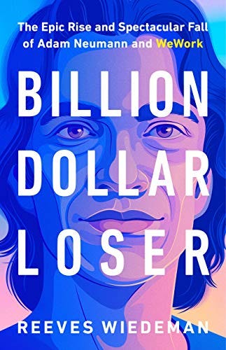 Billion Dollar Loser: The Epic Rise and Spectacular Fall of Adam Neumann and WeWork by [Reeves Wiedeman]