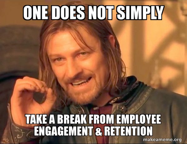One does not simply take a break from Employee Engagement &amp; Retention - One  Does Not Simply | Make a Meme