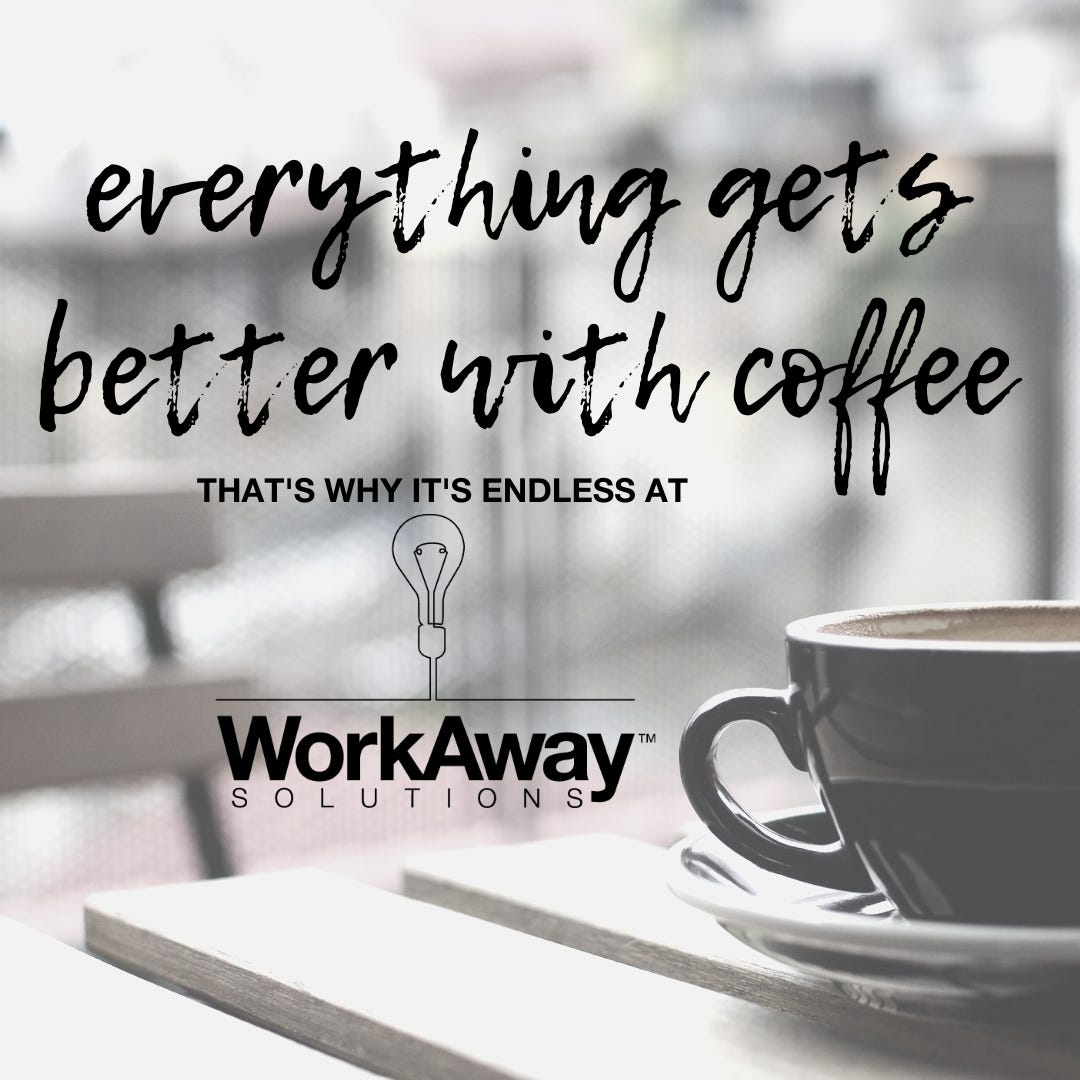 advertisement: everything is better with coffee; thats why its free at Work Away Solutions