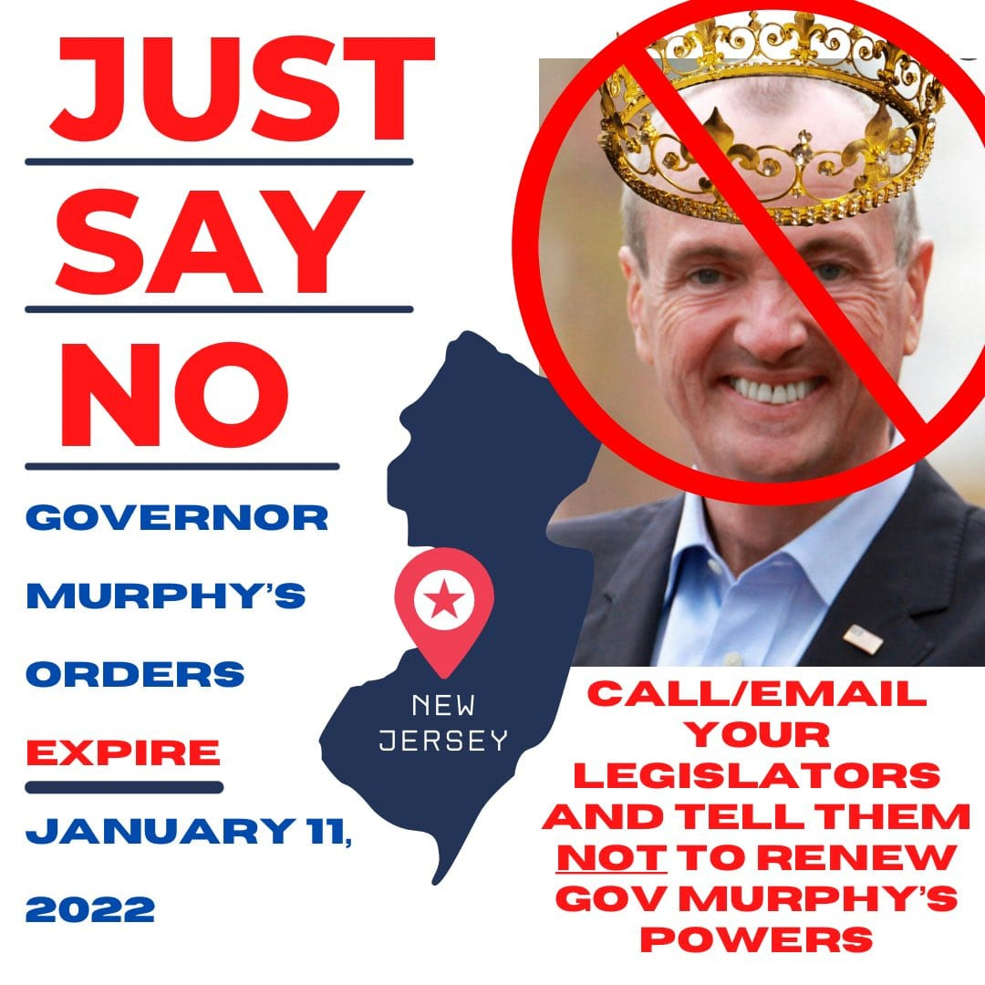 May be an image of 1 person and text that says 'JUST SAY NO GOVERNOR MURPHY'S ORDERS EXPIRE NEW JERSEY JANUARY 11, 2022 CALL/EMAIL YOUR LEGISLATORS AND TELL THEM NOT TO RENEW GOV MURPHY'S POWERS'