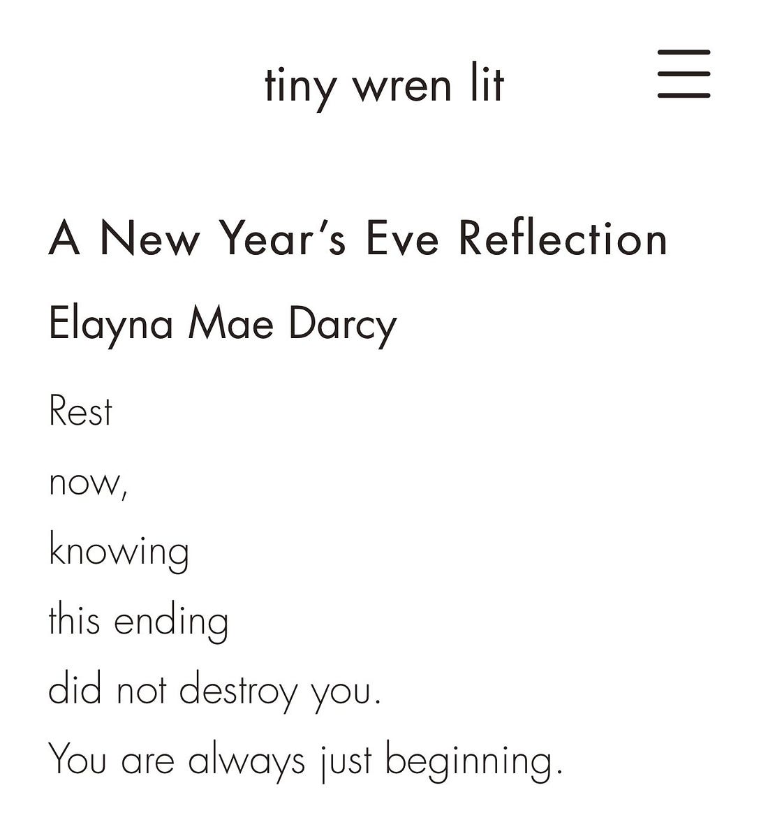 Screenshot of a white background with black text that says "tiny wren lit" in the header. Below it, it says, "A New Year's Eve Reflection" by Elayna Mae Darcy. The short poem reads: "Rest now, knowing this ending did not destroy you. You are always just beginning."