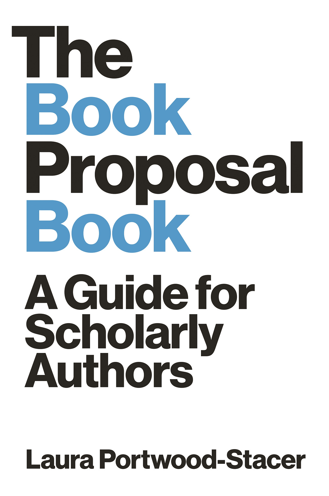 The Book Proposal Book: A Guide for Scholarly Authors, by Laura Portwood-Stacer