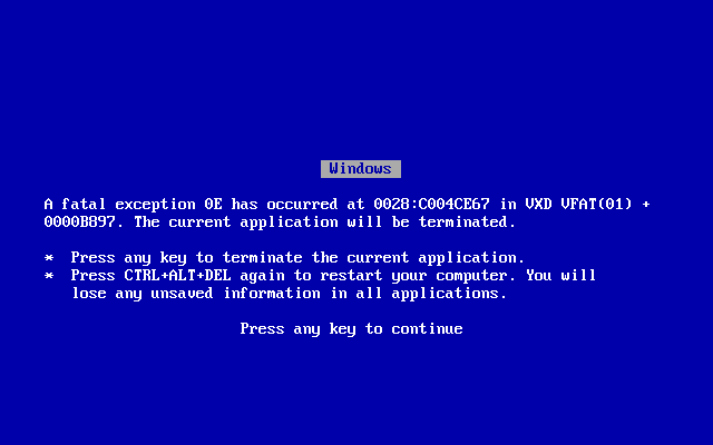 The original Windows 95 blue screen. The Windows 95 blue screen for when something inside of Windows went really badly. For more on this history see Raymond Chen's post https://devblogs.microsoft.com/oldnewthing/20140910-00/?p=44113