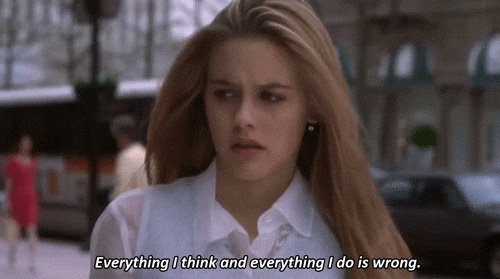 Cher from Clueless is bummed, saying "Everything I think and everything I do is wrong." [gif]