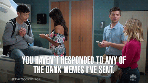 In The Good Place, the demon Trevor says, "You haven't responded to any of the dank memes I've sent" [gif]
