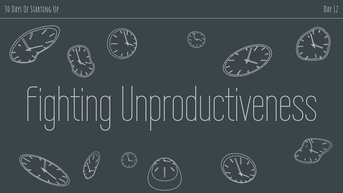 Fighting Unproductiveness - by wentin - wentin's newsletter