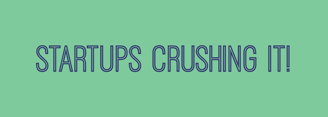 Startups Crushing It!