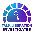 Talk Liberation Investigates
