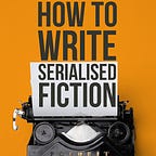 How to Write Serialised Fiction