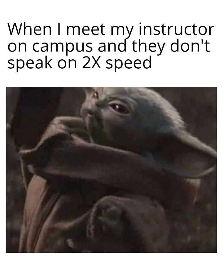 Image may contain: text that says 'When I meet my instructor on campus and they don't speak on 2X speed'