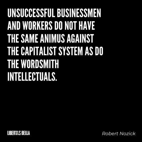 Robert Nozick Quotes - “Unsuccessful businessmen and workers do not have the same animus against the capitalist system..."