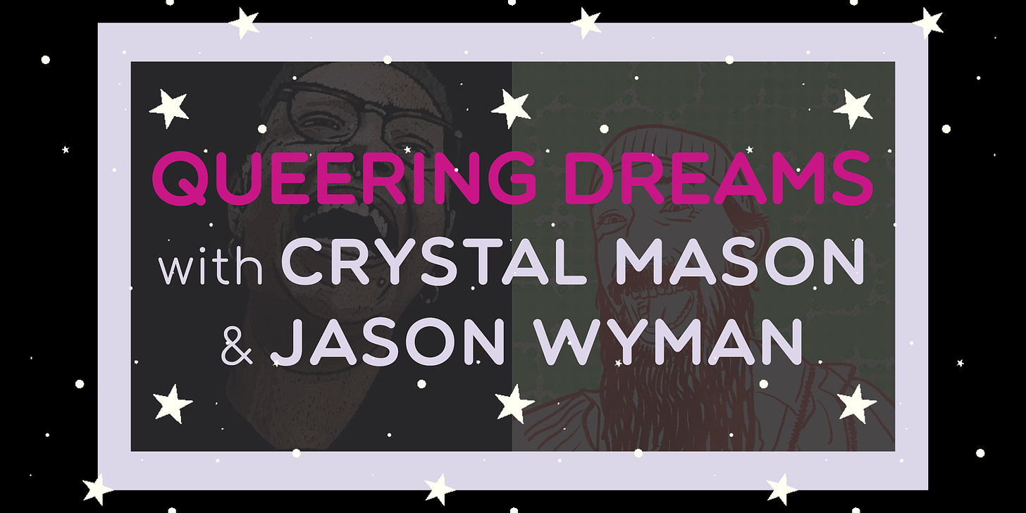 Queering Dreams with Crystal Mason & Jason Wyman against a background of illustrations of Crystal and Jason with white stars over them.