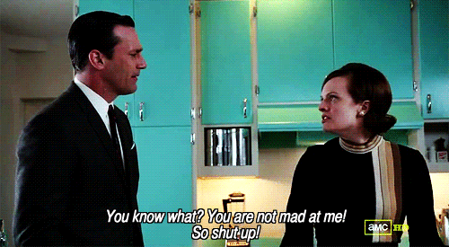 Peggy Olsen angrily tells Don Draper, "You know what? You are not mad at me! So shut up!" [gif]