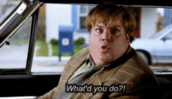 Chris Farley says, "What'd you do?!"