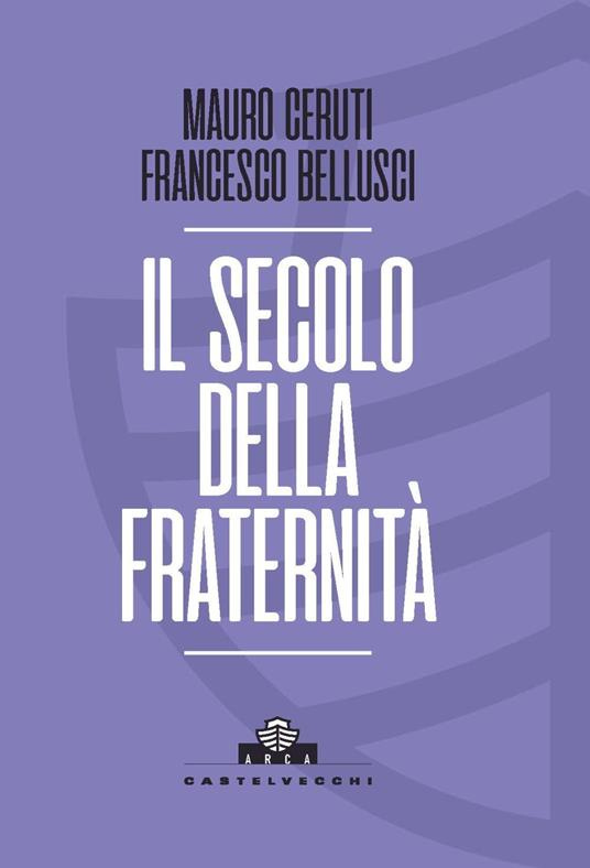 Il secolo della fraternità. Una scommessa per la Cosmopolis - Mauro Ceruti,Francesco Bellusci - copertina