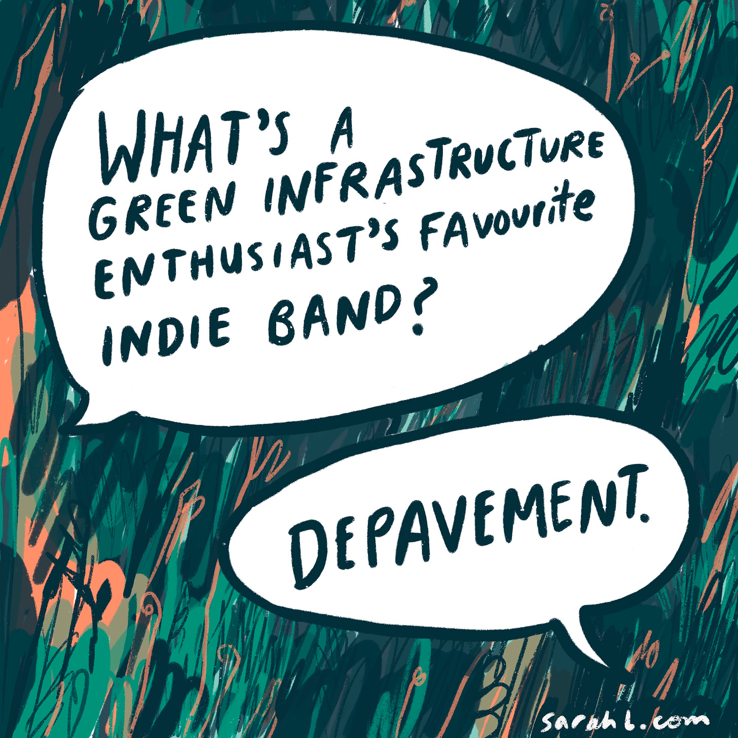 Two illustrated conversation bubbles. The top bubble is larger and reads: What's a green infrastructure enthusiast's favorite indie band? The bottom bubble reads: Depavement. The background is dark and light green, with pencil-like lines of orange throughout, suggesting tall grasses. 