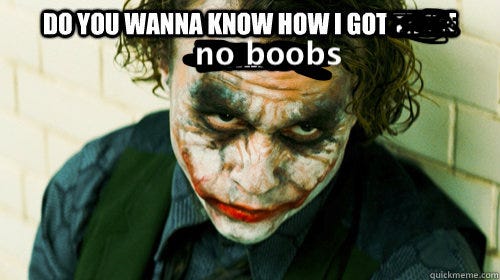 Caption of the Joker saying "Do you wanna know how I got no boobs""