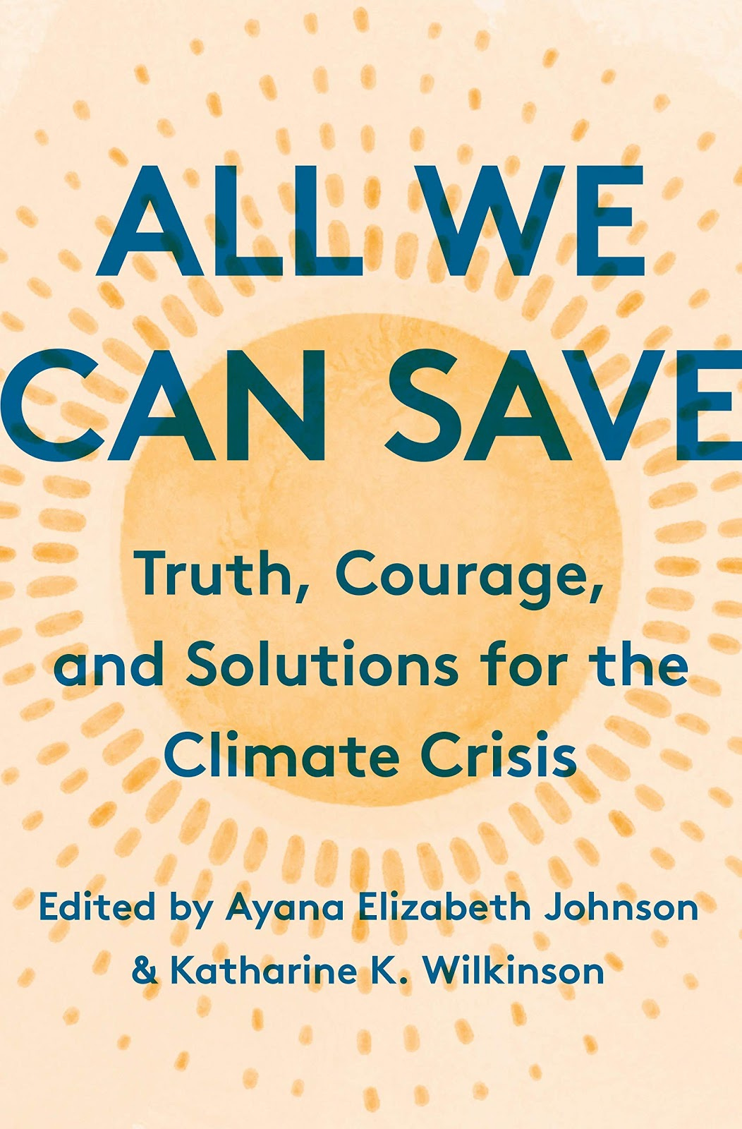 All We Can Save: Truth, Courage, and Solutions for the Climate ... All We Can Save: Truth, Courage, and Solutions for the Climate ...