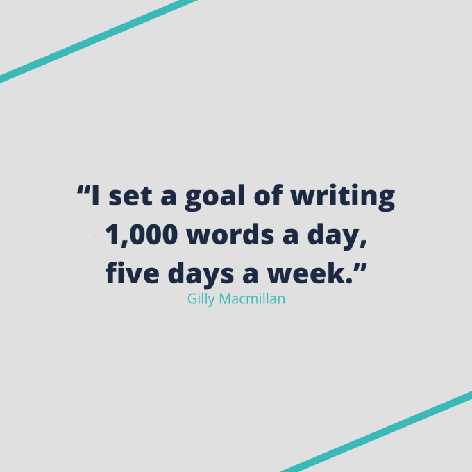 Gilly Macmillan quote: "I set a goal of writing 1,000 words a day, five days a week." Gilly Macmillan quote: "I set a goal of writing 1,000 words a day, five days a week."