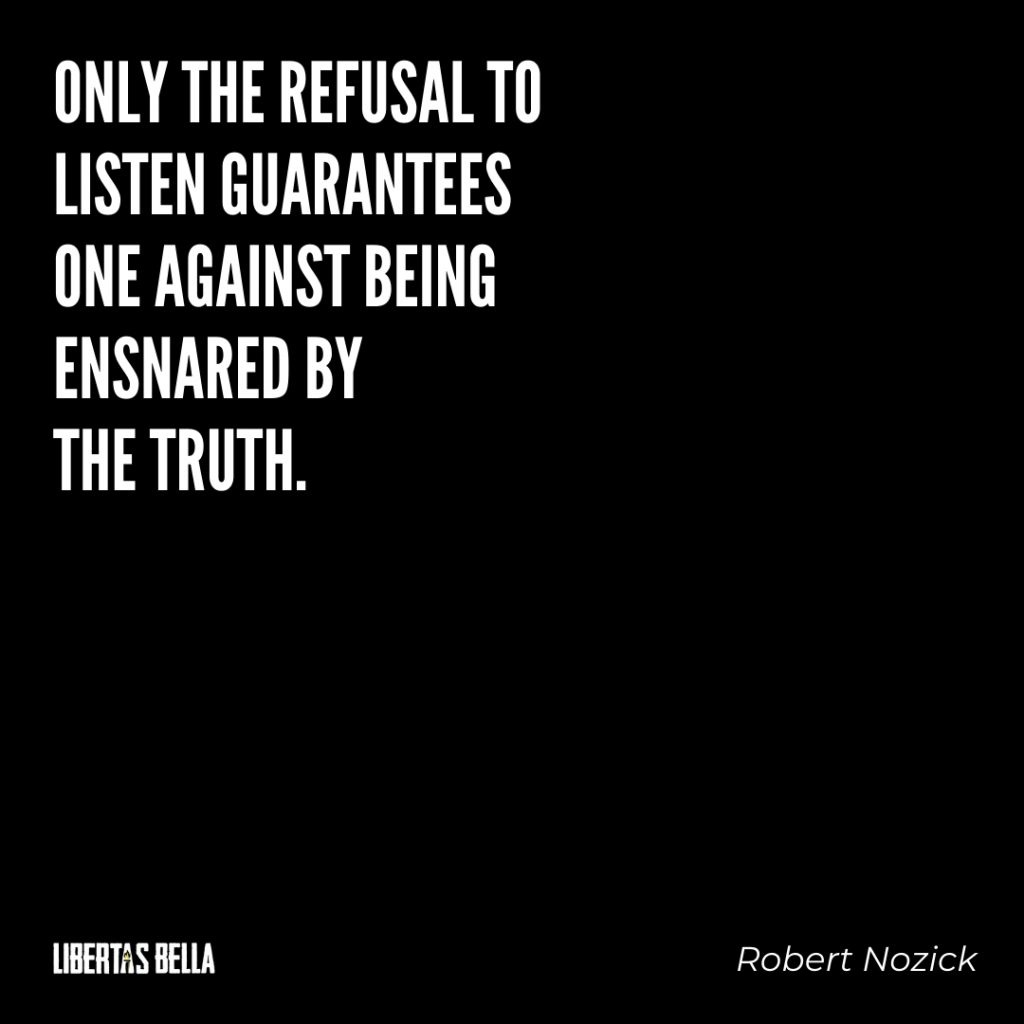 Robert Nozick Quotes - "Only the refusal to listen guarantees one against being ensnared by the truth."