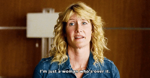 Laura Dern (as Amy Jellicoe in Enlightened) says, "I'm just a woman who's over it."