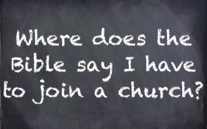 Where does the Bible say I have to join a church Where does the Bible say I have to join a church