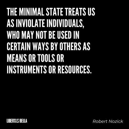 Robert Nozick Quotes - “The minimal state treats us as inviolate individuals, who may not be used..."