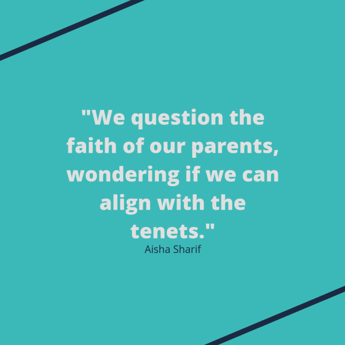 Quote: "We question the faith of our parents, wondering if we can align with the tenets." Quote: "We question the faith of our parents, wondering if we can align with the tenets."