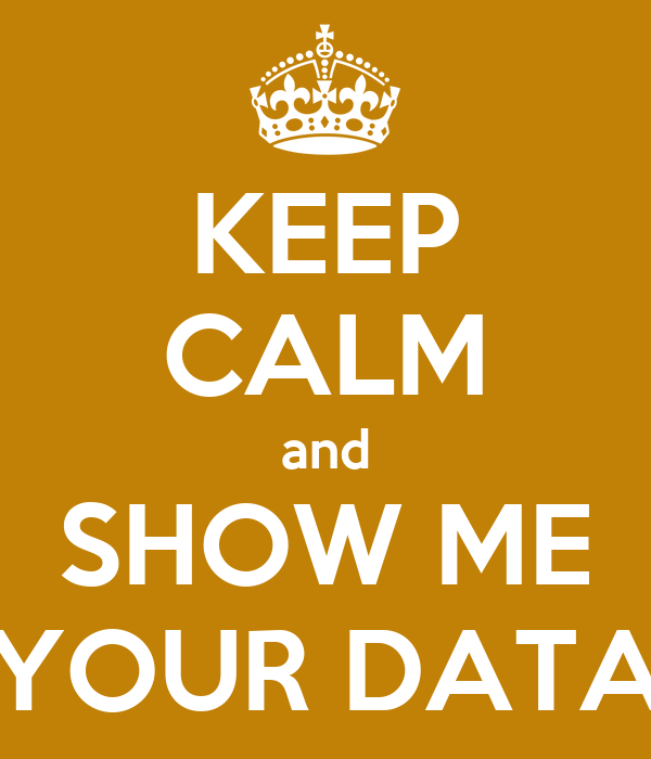 KEEP CALM and SHOW ME YOUR DATA Poster | james | Keep Calm-o-Matic KEEP CALM and SHOW ME YOUR DATA Poster | james | Keep Calm-o-Matic