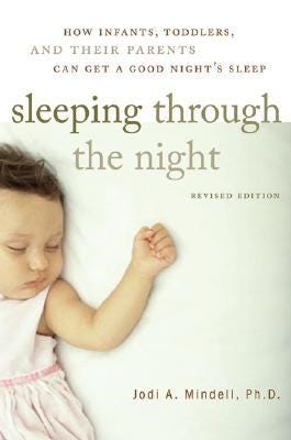 Sleeping Through the Night: How Infants, Toddlers, and Their Parents Can Get a Good Night's Sleep Sleeping Through the Night: How Infants, Toddlers, and Their Parents Can Get a Good Night's Sleep