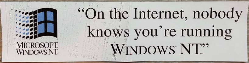 Bumper Sticker: On the Internet No One Knows Your're Running Windows NT" Bumper Sticker: On the Internet No One Knows Your're Running Windows NT"
