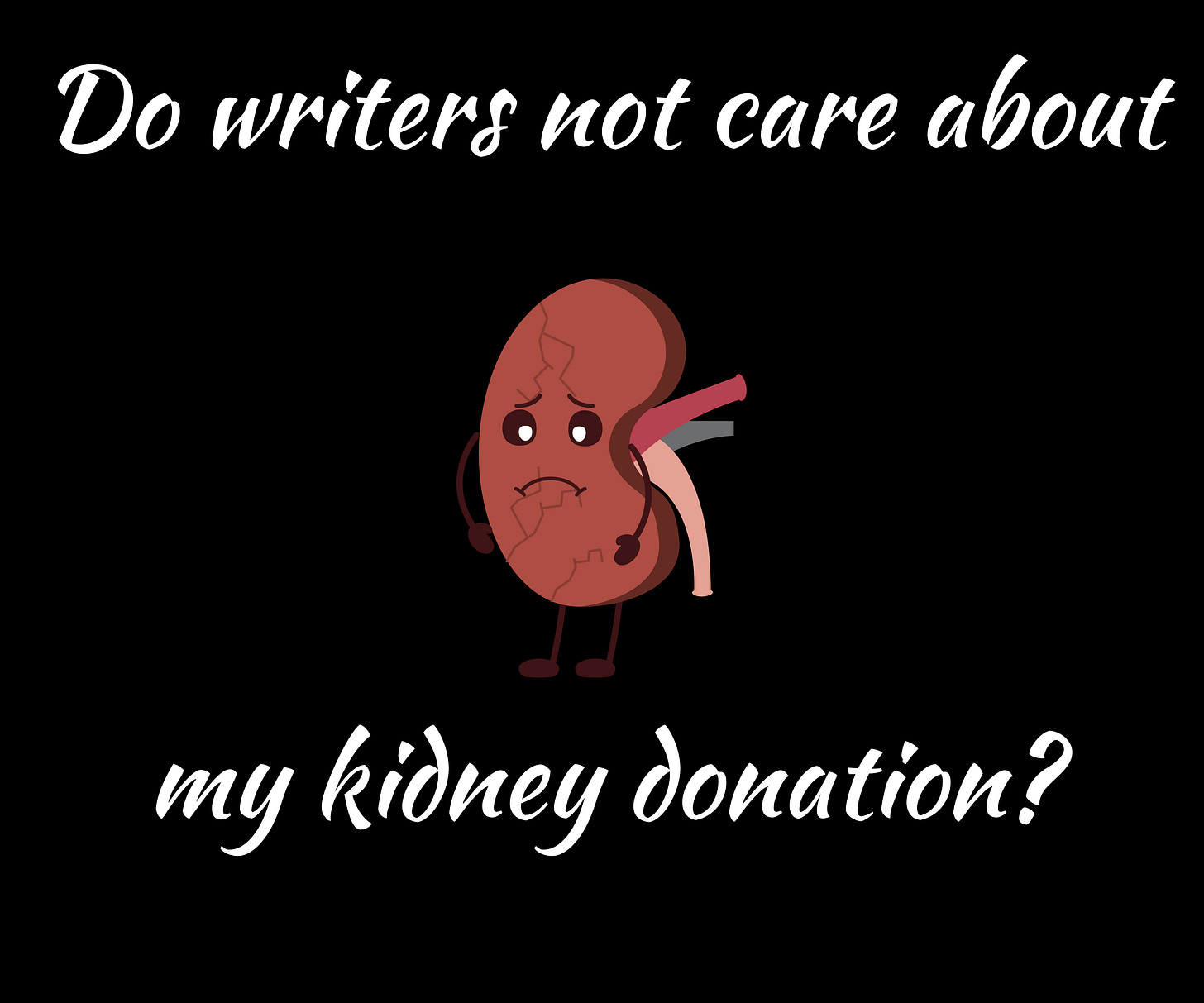 A sad looking cartoon kidney surrounded by the text “Do writers not care about my kidney donation?” A sad looking cartoon kidney surrounded by the text “Do writers not care about my kidney donation?”