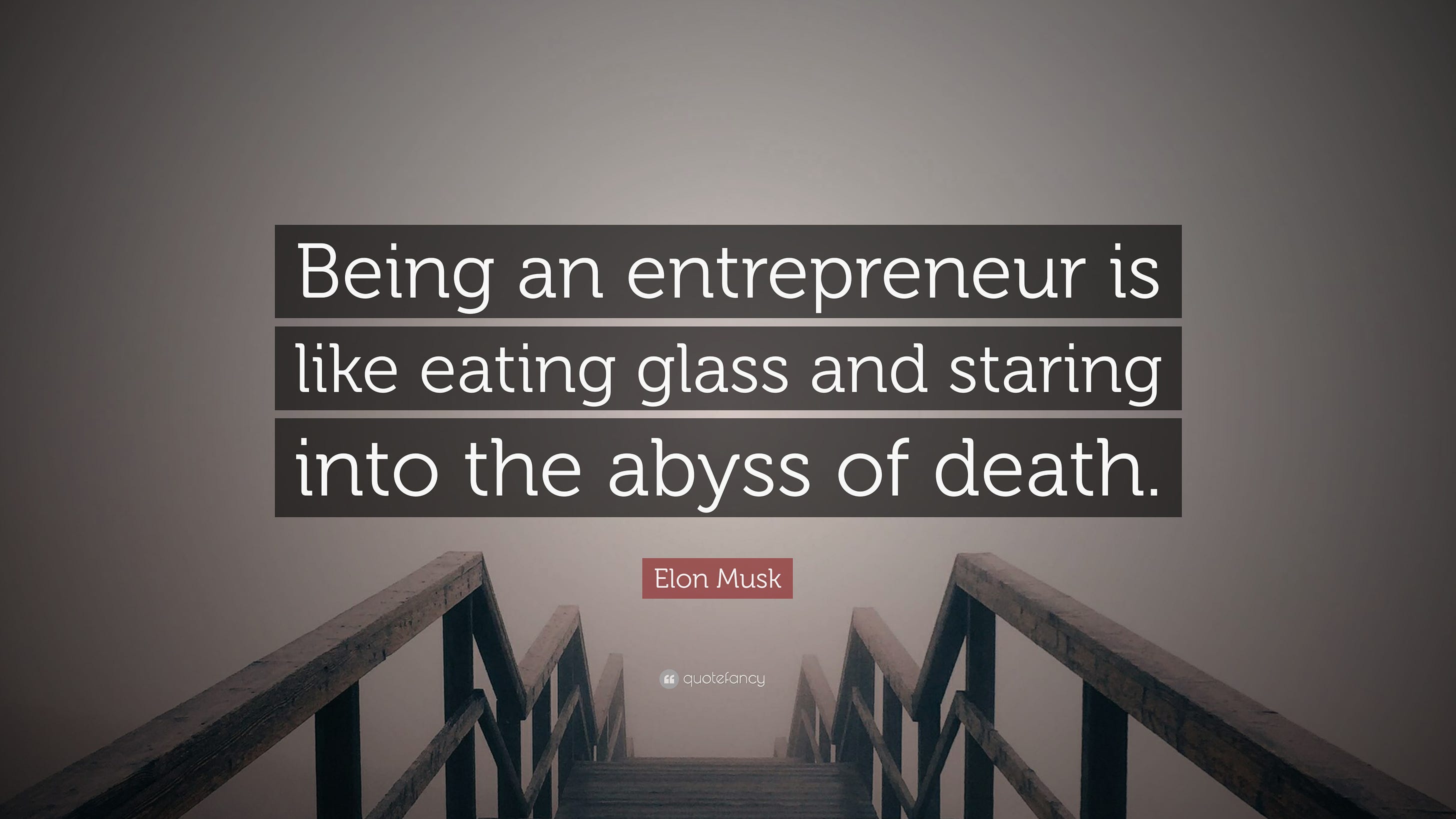 Elon Musk Quote: “Being an entrepreneur is like eating glass and staring  into the abyss of