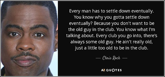 Chris Rock quote: Every man has to settle down eventually ...