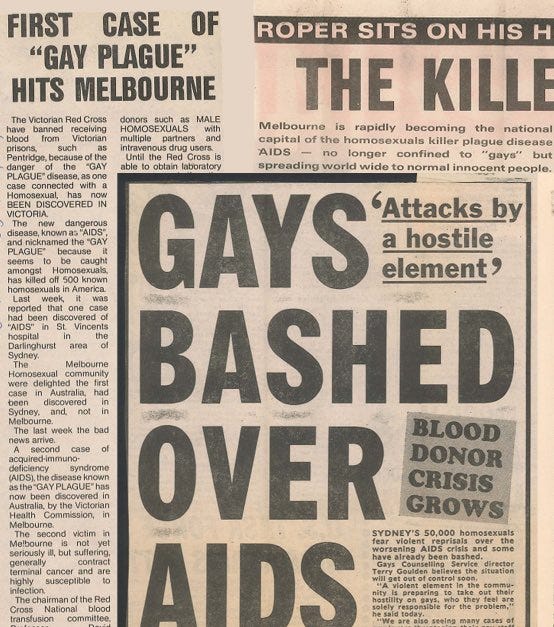 historic headlines read: "Gays Bashed Over AIDS"
"First case of gay plague hits melbourne"
AIDS "no longer confined to homosexuals but spreads worldwide to normal innocent people"